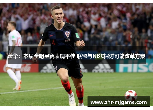 萧华：本届全明星赛表现不佳 联盟与NBC探讨可能改革方案