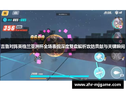 吉鲁对阵英格兰亚洲杯全场表现深度复盘解析攻防贡献与关键瞬间