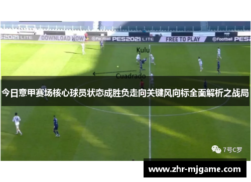 今日意甲赛场核心球员状态成胜负走向关键风向标全面解析之战局 今日意甲赛场核心球员状态成胜负走向关键风向标全面解析之战局