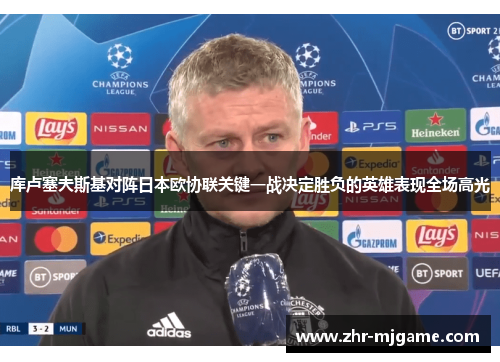 库卢塞夫斯基对阵日本欧协联关键一战决定胜负的英雄表现全场高光