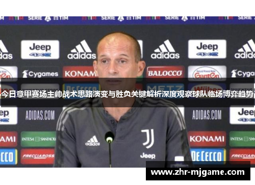 今日意甲赛场主帅战术思路演变与胜负关键解析深度观察球队临场博弈趋势