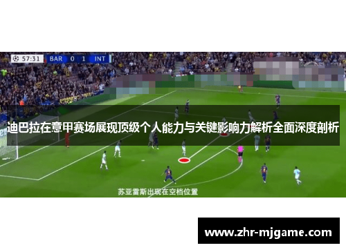 迪巴拉在意甲赛场展现顶级个人能力与关键影响力解析全面深度剖析