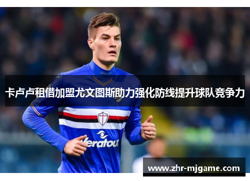 卡卢卢租借加盟尤文图斯助力强化防线提升球队竞争力