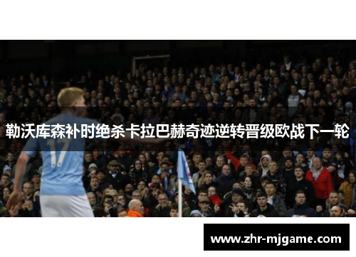 勒沃库森补时绝杀卡拉巴赫奇迹逆转晋级欧战下一轮 勒沃库森补时绝杀卡拉巴赫奇迹逆转晋级欧战下一轮