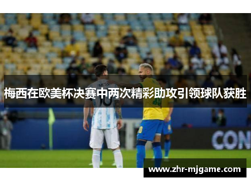 梅西在欧美杯决赛中两次精彩助攻引领球队获胜