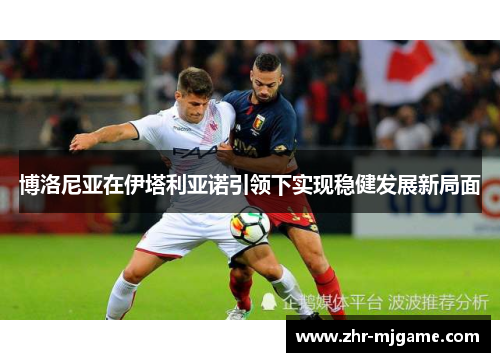 博洛尼亚在伊塔利亚诺引领下实现稳健发展新局面