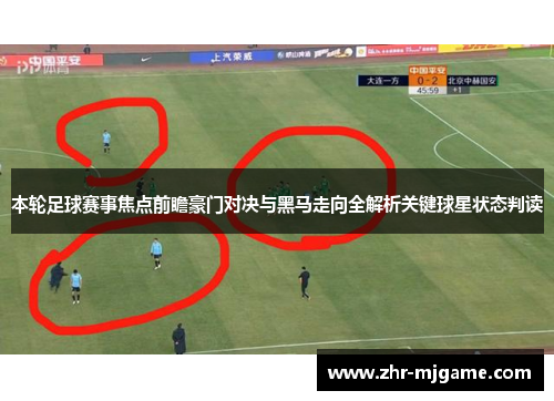 本轮足球赛事焦点前瞻豪门对决与黑马走向全解析关键球星状态判读