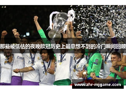 那些被低估的夜晚欧冠历史上最意想不到的冷门瞬间回顾