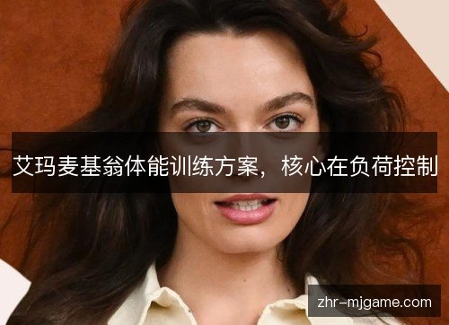 艾玛麦基翁体能训练方案,核心在负荷控制 艾玛麦基翁体能训练方案,核心在负荷控制