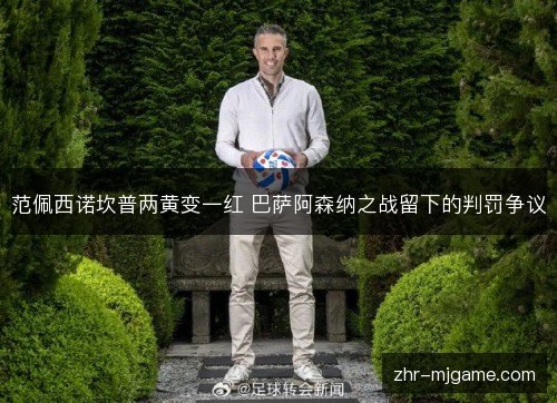 范佩西诺坎普两黄变一红 巴萨阿森纳之战留下的判罚争议 范佩西诺坎普两黄变一红 巴萨阿森纳之战留下的判罚争议